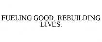 FUELING GOOD. REBUILDING LIVES.