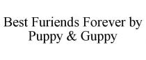 BEST FURIENDS FOREVER BY PUPPY & GUPPY