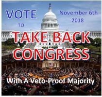 VOTE TO TAKE BACK CONGRESS WITH A VETO-PROOF MAJORITY NOVEMBER 6TH, 2018