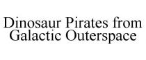 DINOSAUR PIRATES FROM GALACTIC OUTERSPACE