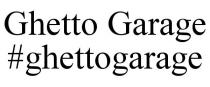 GHETTO GARAGE #GHETTOGARAGE