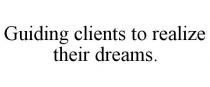 GUIDING CLIENTS TO REALIZE THEIR DREAMS.
