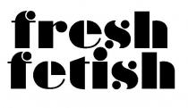 FRESH FETISH