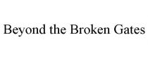 BEYOND THE BROKEN GATES