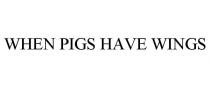 WHEN PIGS HAVE WINGS