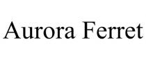 AURORA FERRET