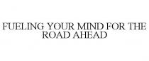 FUELING YOUR MIND FOR THE ROAD AHEAD