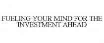 FUELING YOUR MIND FOR THE INVESTMENT AHEAD