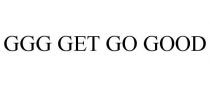 GGG GET GO GOOD
