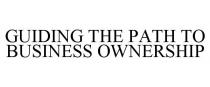 GUIDING THE PATH TO BUSINESS OWNERSHIP