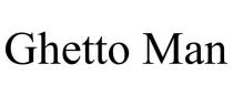 GHETTO MAN