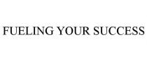 FUELING YOUR SUCCESS