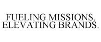 FUELING MISSIONS. ELEVATING BRANDS.