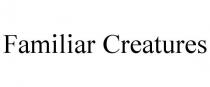 FAMILIAR CREATURES