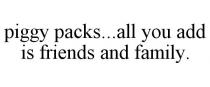 PIGGY PACKS...ALL YOU ADD IS FRIENDS AND FAMILY.