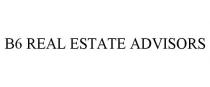 B6 REAL ESTATE ADVISORS