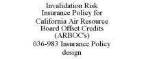 INVALIDATION RISK INSURANCE POLICY FOR CALIFORNIA AIR RESOURCE BOARD OFFSET CREDITS (ARBOC'S) 036-983 INSURANCE POLICY DESIGN