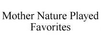 MOTHER NATURE PLAYED FAVORITES