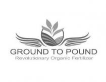 GROUND TO POUND REVOLUTIONARY ORGANIC FERTILIZER