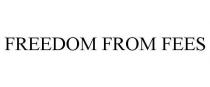 FREEDOM FROM FEES