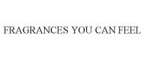 FRAGRANCES YOU CAN FEEL