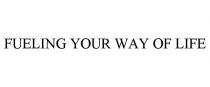FUELING YOUR WAY OF LIFE