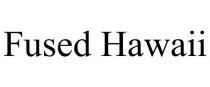 FUSED HAWAII