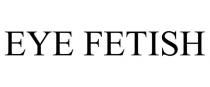 EYE FETISH