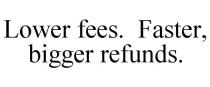 LOWER FEES. FASTER, BIGGER REFUNDS.