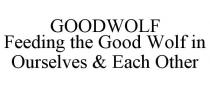 GOODWOLF FEEDING THE GOOD WOLF IN OURSELVES & EACH OTHER