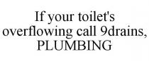 IF YOUR TOILET'S OVERFLOWING CALL 9DRAINS, PLUMBING