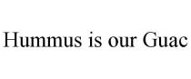 HUMMUS IS OUR GUAC