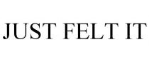 JUST FELT IT