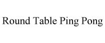 ROUND TABLE PING PONG