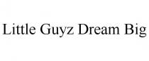 LITTLE GUYZ DREAM BIG