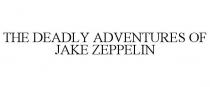 THE DEADLY ADVENTURES OF JAKE ZEPPELIN