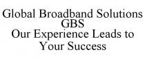 GLOBAL BROADBAND SOLUTIONS GBS OUR EXPERIENCE LEADS TO YOUR SUCCESS