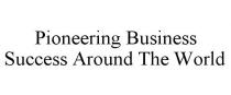 PIONEERING BUSINESS SUCCESS AROUND THE WORLD