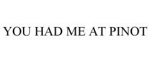 YOU HAD ME AT PINOT