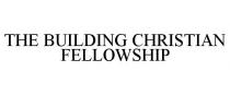 THE BUILDING CHRISTIAN FELLOWSHIP