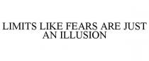 LIMITS LIKE FEARS ARE JUST AN ILLUSION