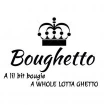 BOUGHETTO A LIL BIT BOUGIE A WHOLE LOTTA GHETTO