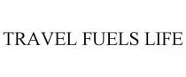 TRAVEL FUELS LIFE
