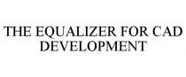 THE EQUALIZER FOR CAD DEVELOPMENT