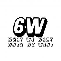 6W WHAT WE WANT WHEN WE WANT