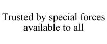 TRUSTED BY SPECIAL FORCES AVAILABLE TO ALL