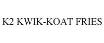 K2 KWIK-KOAT FRIES