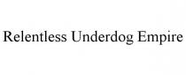 RELENTLESS UNDERDOG EMPIRE