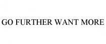 GO FURTHER WANT MORE