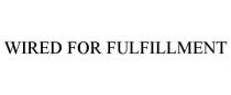 WIRED FOR FULFILLMENT